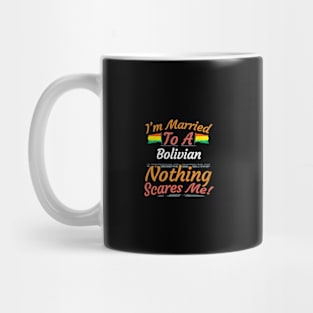 I'm Married To A Bolivian Nothing Scares Me - Gift for Bolivian From Bolivia Americas,South America, Mug